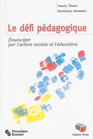 Le défi pédagogique : émanciper par l'action sociale et l'éducation - Francis Tilman