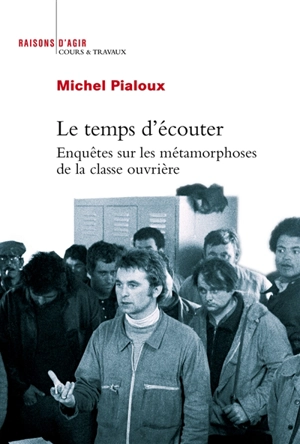 Le temps d'écouter : enquêtes sur les métamorphoses de la classe ouvrière - Michel Pialoux