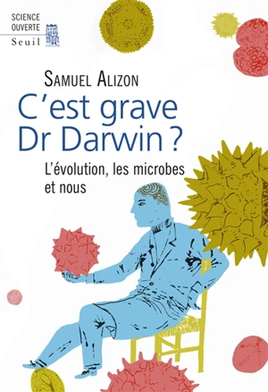 C'est grave, Dr Darwin ? : l'évolution, les microbes et nous - Samuel Alizon