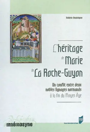L'héritage de Marie de la Roche-Guyon : un conflit entre deux nobles lignages normands à la fin du Moyen Age - Valérie Deplaigne