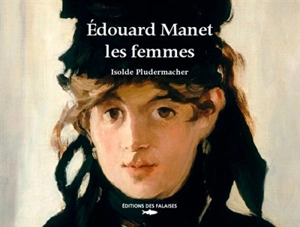 Edouard Manet, les femmes - Isolde Pludermacher