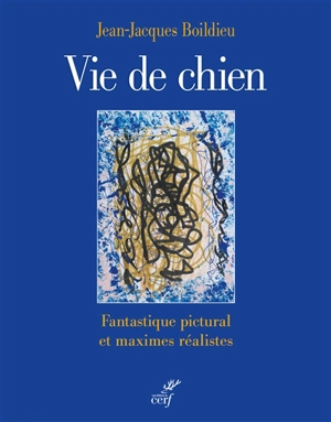 Vie de chien : fantastique pictural et maximes réalistes - Jean-Paul Durand