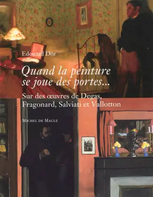 Quand la peinture se joue des portes... : sur des oeuvres de Degas, Fragonard, Salviati et Vallotton - Edouard Dor