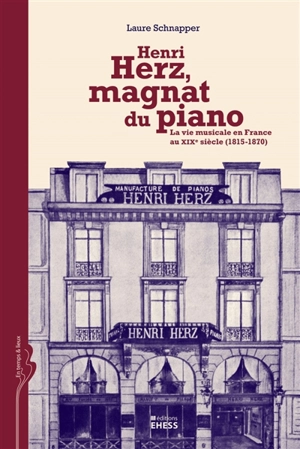 Henri Hertz, magnat du piano : la vie musicale en France au XIXe siècle (1815-1870) - Laure Schnapper