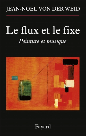 Le flux et le fixe : peinture et musique - Jean-Noël von der Weid