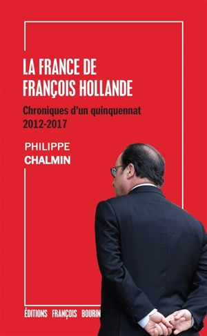 La France de François Hollande : chroniques d'un quinquennat, 2012-2017 - Philippe Chalmin