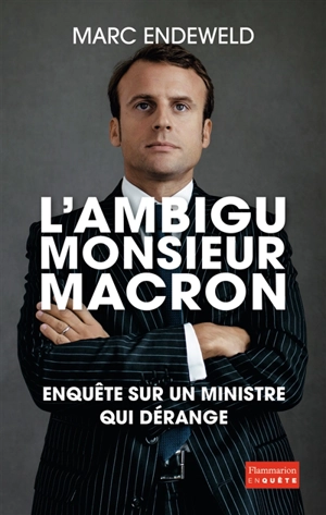 L'ambigu monsieur Macron - Marc Endeweld