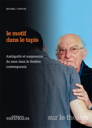 Le motif dans le tapis : ambiguïté et suspension du sens dans le théâtre contemporain - Michel Corvin