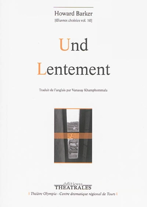 Oeuvres choisies. Vol. 10. Und. Lentement - Howard Barker