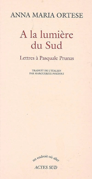 A la lumière du Sud : lettres à Pasquale Prunas - Anna Maria Ortese