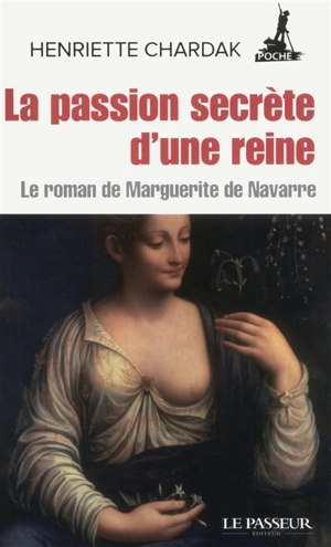 La passion secrète d'une reine : le roman de Marguerite de Navarre - Henriette Edwige Chardak