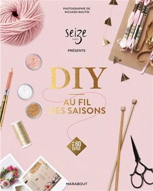 DIY au fil des saisons : + de 60 tutos - Claire Chicoine