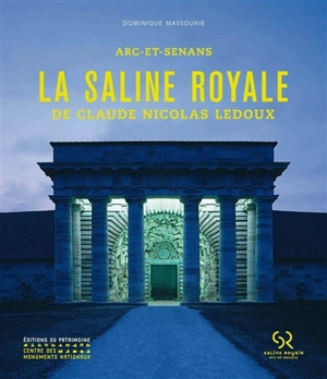 La saline royale de Claude Nicolas Ledoux : Arc-et-Senans - Dominique Massounie