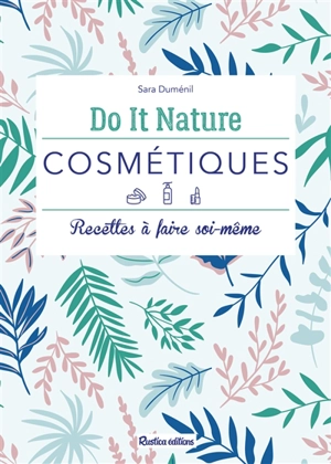 Cosmétiques : recettes à faire soi-même - Sara Duménil