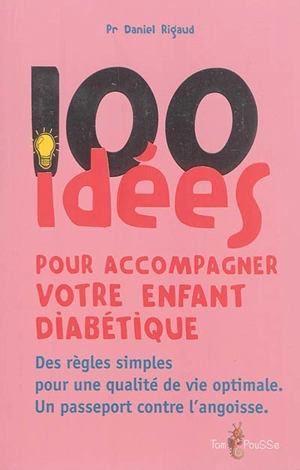 100 idées pour accompagner votre enfant diabétique : des règles simples pour une qualité de vie optimale : un passeport contre l'angoisse - Daniel Rigaud