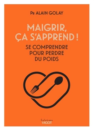 Maigrir, ça s'apprend ! : se comprendre pour perdre du poids - Alain Golay