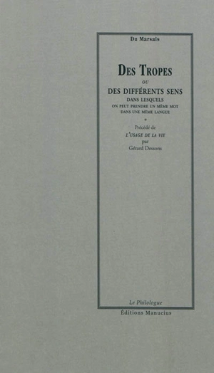 Des tropes ou Des différents sens dans lesquels on peut prendre un même mot dans une même langue : ouvrage utile pour l'intelligence des auteurs, et qui peut servir d'introduction à la rhétorique et à la logique. L'usage de la vie - César Chesneau Du Marsais