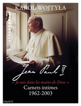 Je suis dans les mains de Dieu : carnets intimes : 1962-2003 - Jean-Paul 2