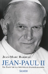 Jean-Paul II : le saint de la nouvelle évangélisation - Jean-Marc Barreau