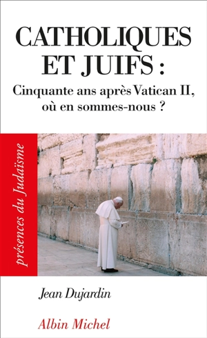 Catholiques et juifs : cinquante ans après Vatican II, où en sommes-nous ? - Jean Dujardin