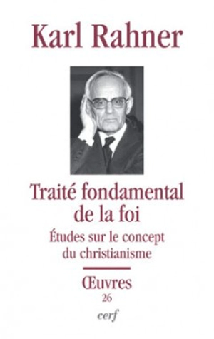 Oeuvres. Vol. 26. Traité fondamental de la foi - Karl Rahner