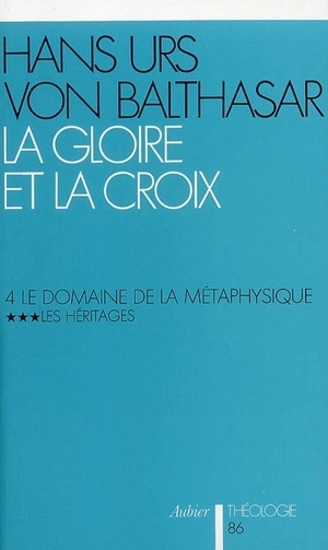 La gloire et la croix. Vol. 4-3. Le domaine de la métaphysique : les héritages : les aspects esthétiques de la révélation - Hans Urs von Balthasar