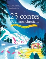 25 contes & chants chrétiens pour se préparer à Noël - Fabienne Morel d'Arleux