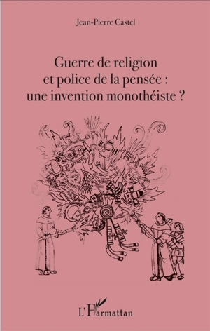 Guerre de religion et police de la pensée : une invention monothéiste ? - Jean-Pierre Castel