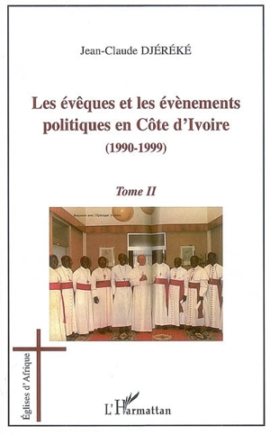 Les évêques et les évènements politiques en Côte d'Ivoire. Vol. 2. 1990-1999 - Jean-Claude Djéréké