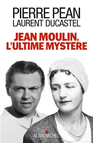 Jean Moulin, l'ultime mystère - Pierre Péan