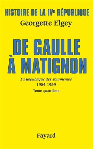 Histoire de la quatrième République. Vol. 6. La République des tourmentes : 1954-1959. Vol. 4. De Gaulle à Matignon : juin 1958- janvier 1959 - Georgette Elgey