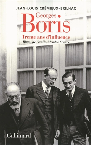 Georges Boris : trente ans d'influence : Blum, de Gaulle, Mendès France - Jean-Louis Crémieux-Brilhac