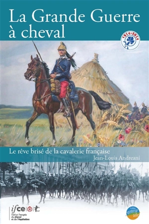 La Grande Guerre à cheval : le rêve brisé de la cavalerie française - Jean-Louis Andreani