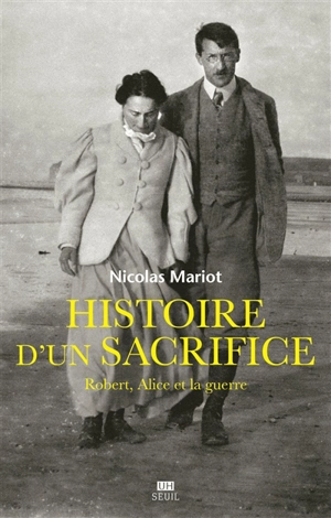 Histoire d'un sacrifice : Robert, Alice et la guerre (1914-1917) - Nicolas Mariot