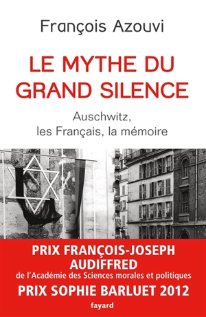 Le mythe du grand silence : Auschwitz, les Français, la mémoire - François Azouvi