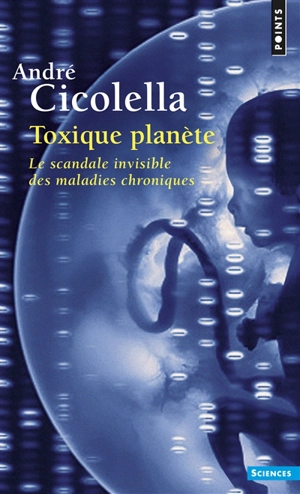 Toxique planète : le scandale invisible des maladies chroniques - André Cicolella