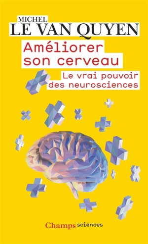 Améliorer son cerveau : le vrai pouvoir des neurosciences - Michel Le Van Quyen