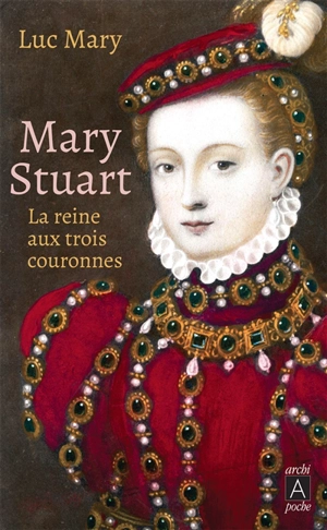 Mary Stuart : la reine aux trois couronnes - Luc Mary