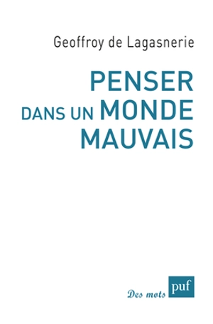 Penser dans un monde mauvais - Geoffroy de Lagasnerie