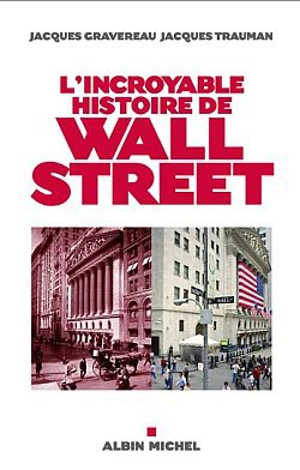 L'incroyable histoire de Wall Street - Jacques Gravereau