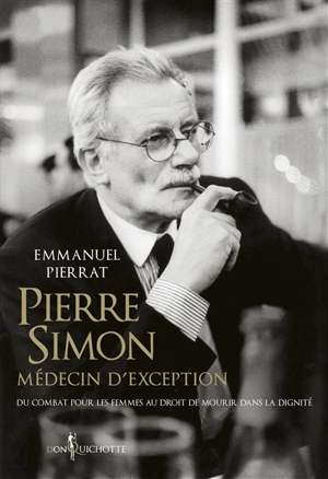 Pierre Simon, médecin d'exception : du combat pour les femmes au droit de mourir dans la dignité - Emmanuel Pierrat
