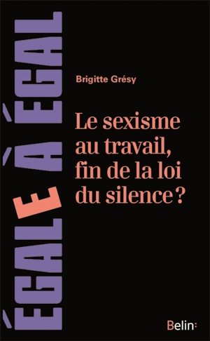 Le sexisme au travail, fin de la loi du silence ? : le cerner pour mieux le neutraliser - Brigitte Grésy