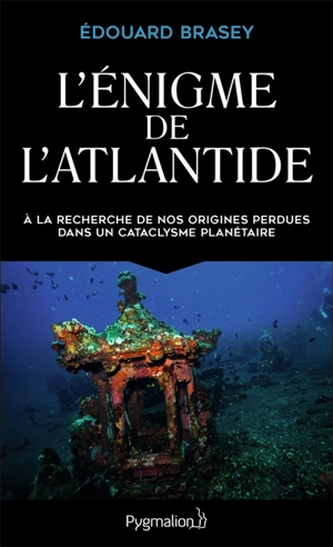 L'énigme de l'Atlantide : à la recherche de nos origines perdues dans un cataclysme planétaire - Edouard Brasey