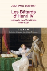 Les bâtards d'Henri IV : l'épopée des Vendômes, 1594-1727 - Jean-Paul Desprat