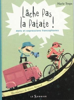 Lâche pas la patate ! : mots et expressions francophones - Marie Treps