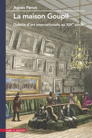 La maison Goupil : galerie d'art internationale au XIXe siècle - Agnès Penot