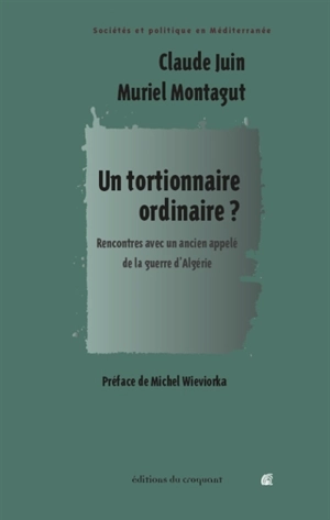 Un tortionnaire ordinaire ? : rencontres avec un ancien appelé de la guerre d'Algérie - Claude Juin