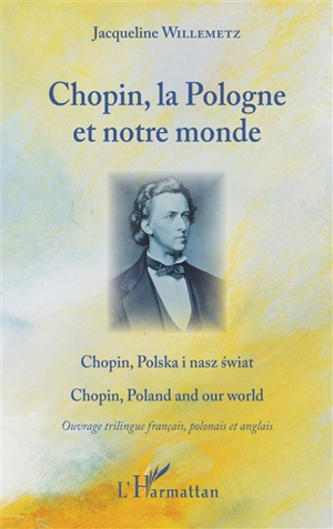 Chopin, la Pologne et notre monde. Chopin, Polska i nasz swiat. Chopin, Poland and our world - Jacqueline Willemetz