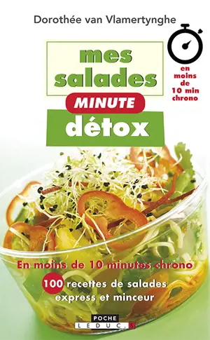 Mes salades minute détox : en moins de 10 minutes chrono : 100 recettes de salades express et minceur - Dorothée Van Vlamertynghe