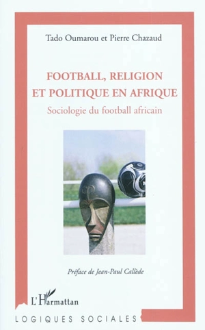Football, religion et politique en Afrique : sociologie du football africain - Tado Oumarou